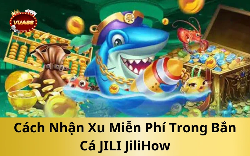 Cách Nhận Xu Miễn Phí Trong Bắn Cá JILI JiliHow